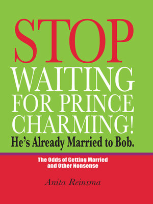 cover image of Stop Waiting for Prince Charming! He's Already Married to Bob.: the Odds of Gettig Married and Other Nonsense
